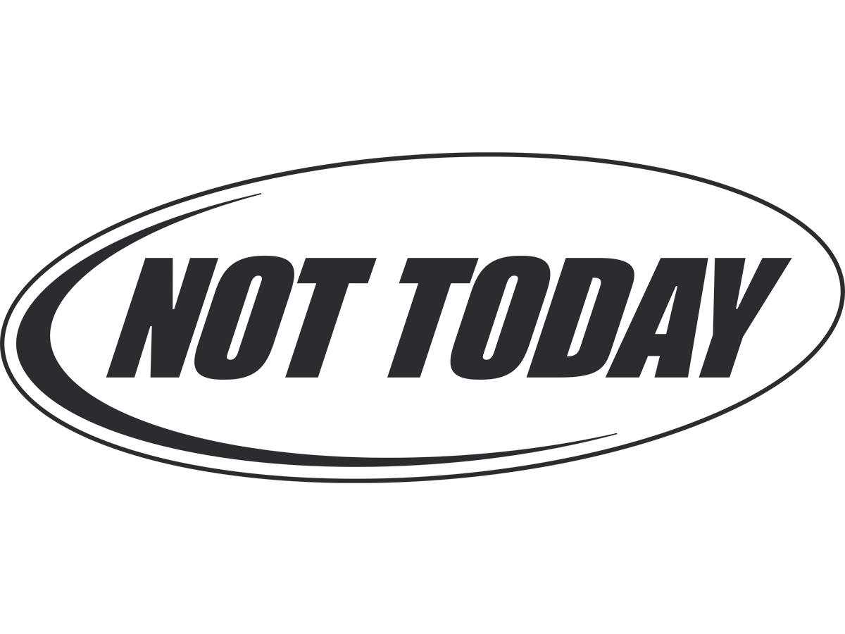 NOT TODAY