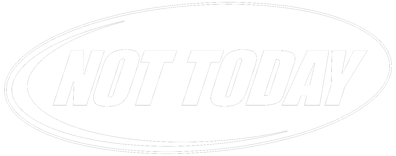 NOT TODAY